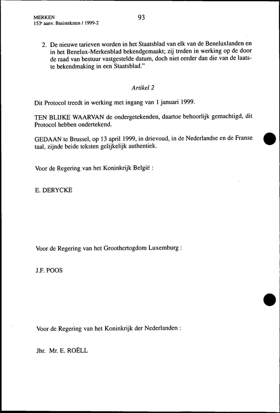 eerder dan die van de laatste bekendmaking in een Staatsblad." Artikel 2 Dit Protocol treedt in werking met ingang van 1 januari 1999.