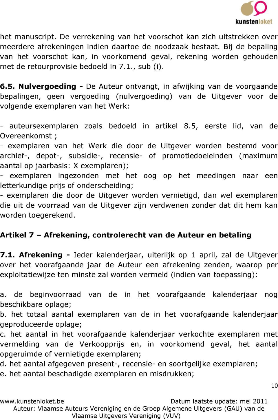 Nulvergoeding - De Auteur ontvangt, in afwijking van de voorgaande bepalingen, geen vergoeding (nulvergoeding) van de Uitgever voor de volgende exemplaren van het Werk: - auteursexemplaren zoals