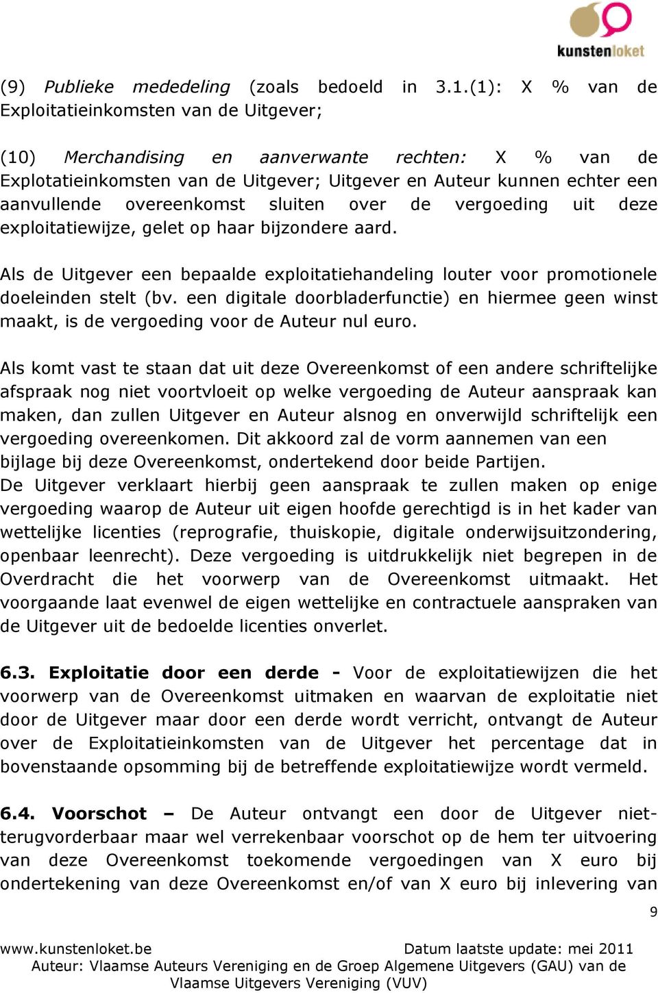 overeenkomst sluiten over de vergoeding uit deze exploitatiewijze, gelet op haar bijzondere aard. Als de Uitgever een bepaalde exploitatiehandeling louter voor promotionele doeleinden stelt (bv.