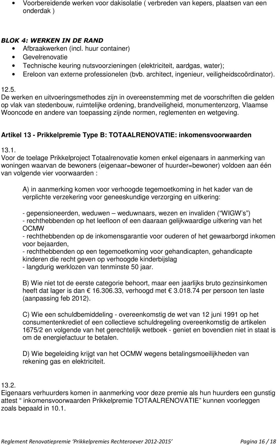 De werken en uitvoeringsmethodes zijn in overeenstemming met de voorschriften die gelden op vlak van stedenbouw, ruimtelijke ordening, brandveiligheid, monumentenzorg, Vlaamse Wooncode en andere van