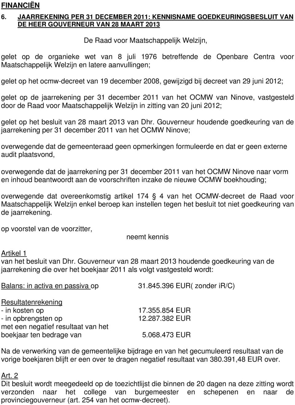 ocmw-decreet van 19 december 2008, gewijzigd bij decreet van 29 juni 2012; gelet op de jaarrekening per 31 december 2011 van het OCMW van Ninove, vastgesteld door de Raad voor Maatschappelijk Welzijn