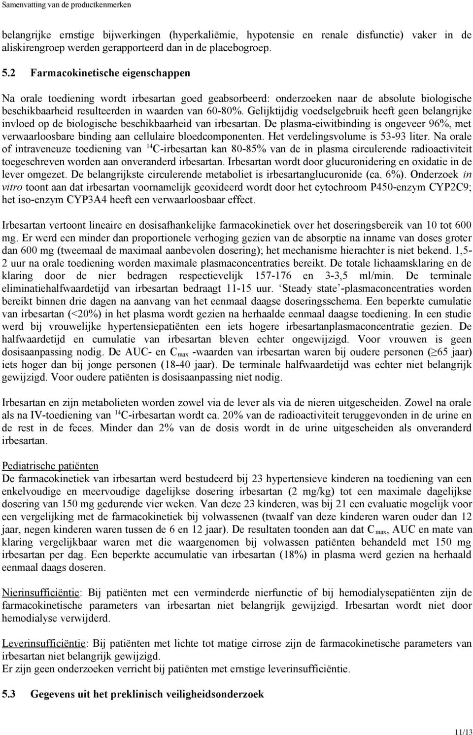 Gelijktijdig voedselgebruik heeft geen belangrijke invloed op de biologische beschikbaarheid van irbesartan.