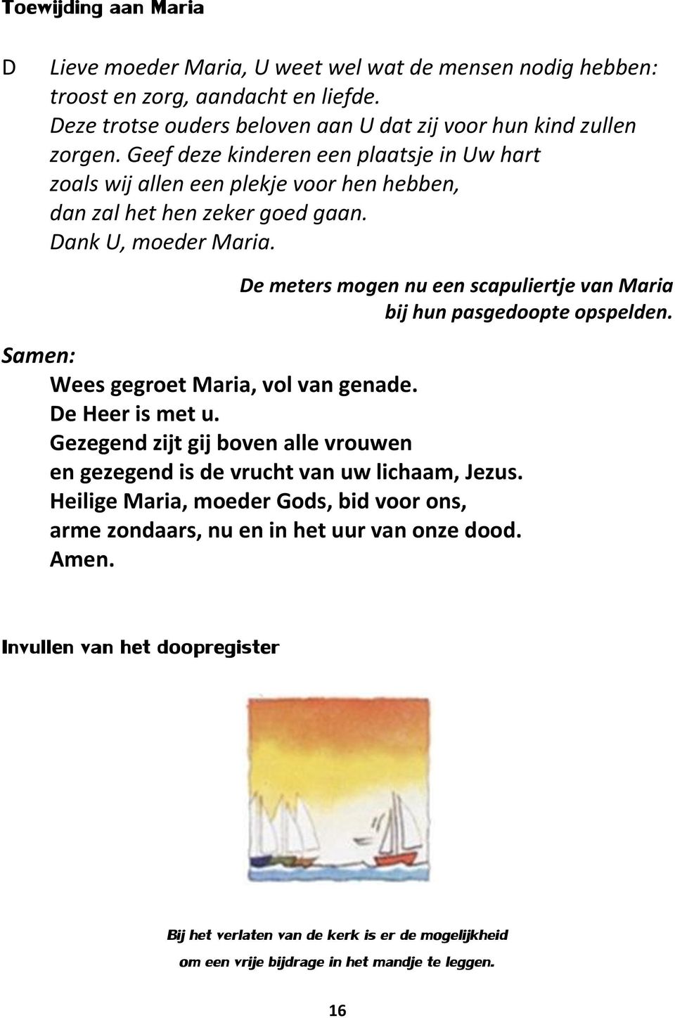 e meters mogen nu een scapuliertje van Maria bij hun pasgedoopte opspelden. Wees gegroet Maria, vol van genade. e Heer is met u.