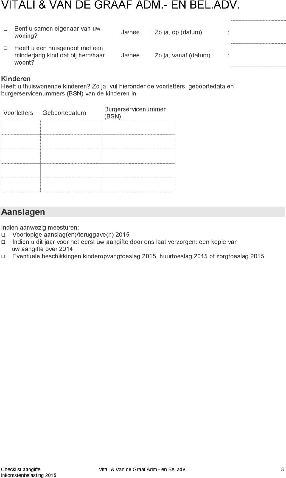 Voorletters Geboortedatum Burgerservicenummer (BSN) Aanslagen Indien aanwezig meesturen: Voorlopige aanslag(en)/teruggave(n) 2015 Indien u dit jaar voor het eerst