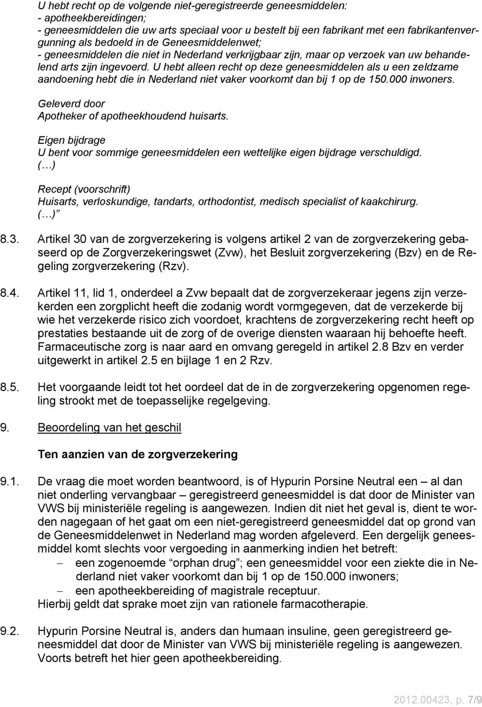 U hebt alleen recht op deze geneesmiddelen als u een zeldzame aandoening hebt die in Nederland niet vaker voorkomt dan bij 1 op de 150.000 inwoners.