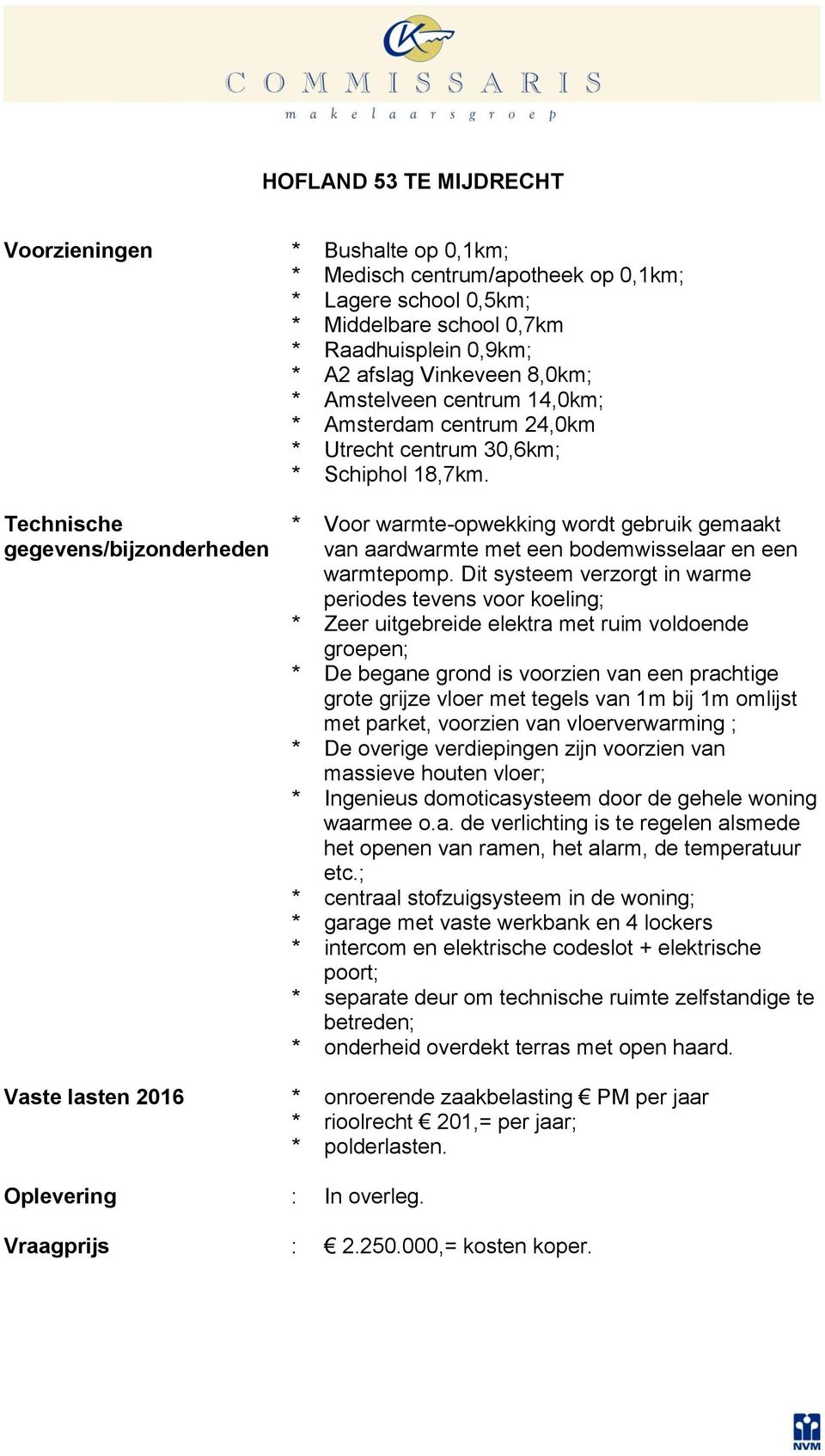 Technische gegevens/bijzonderheden * Voor warmte-opwekking wordt gebruik gemaakt van aardwarmte met een bodemwisselaar en een warmtepomp.