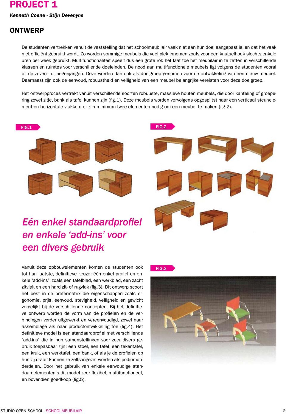 Multifunctionaliteit speelt dus een grote rol: het laat toe het meubilair in te zetten in verschillende klassen en ruimtes voor verschillende doeleinden.