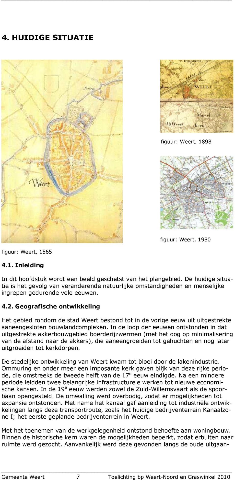 Geografische ontwikkeling Het gebied rondom de stad Weert bestond tot in de vorige eeuw uit uitgestrekte aaneengesloten bouwlandcomplexen.