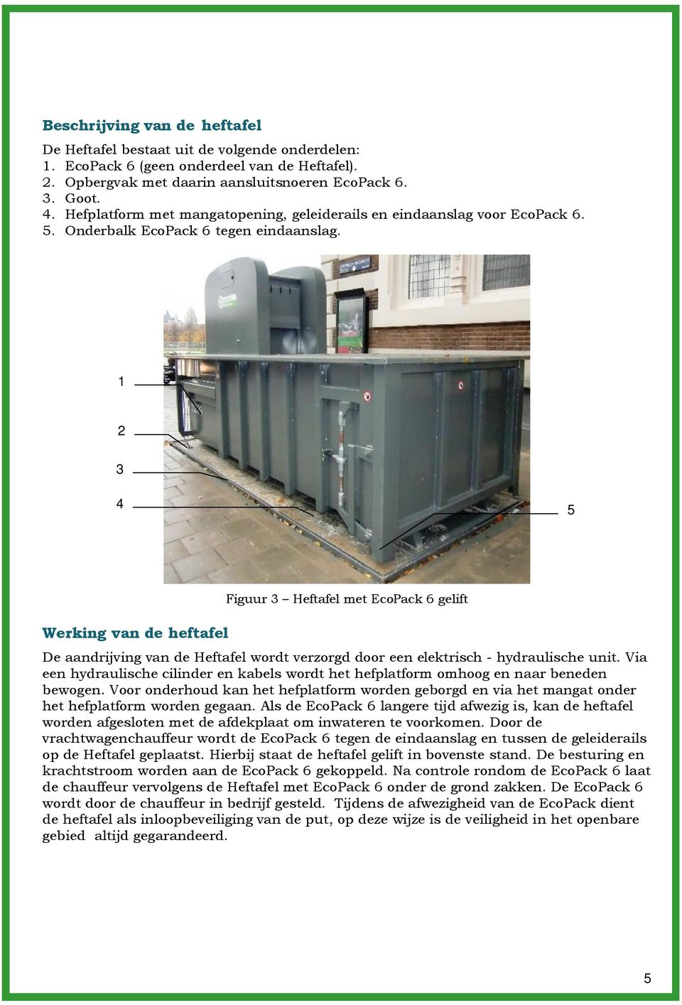 1 2 3 4 5 Werking van de heftafel Figuur 3 Heftafel met EcoPack 6 gelift De aandrijving van de Heftafel wordt verzorgd door een elektrisch - hydraulische unit.