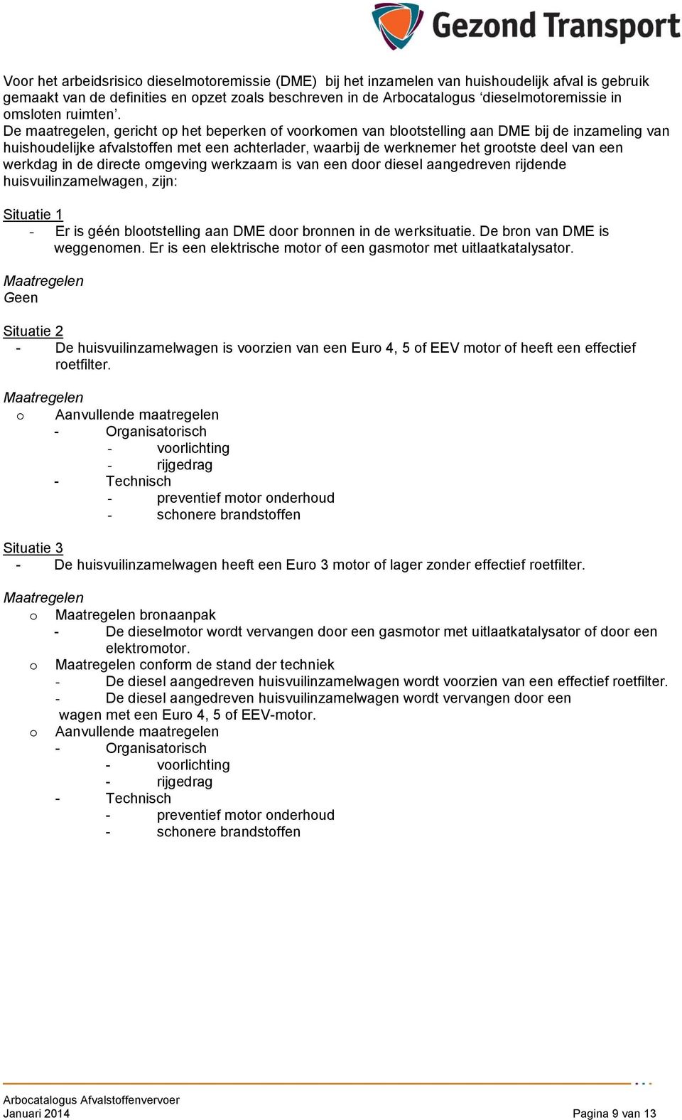 De maatregelen, gericht op het beperken of voorkomen van blootstelling aan DME bij de inzameling van huishoudelijke afvalstoffen met een achterlader, waarbij de werknemer het grootste deel van een