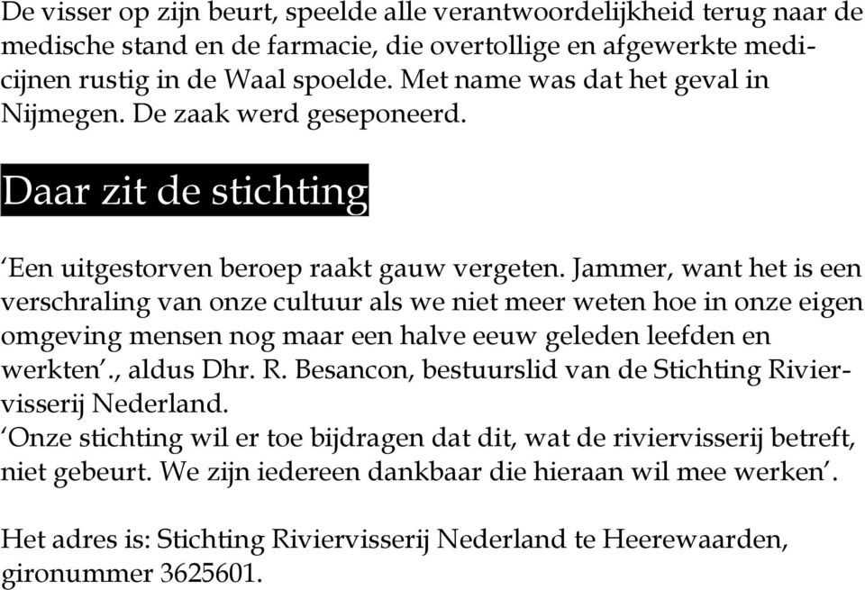 Jammer, want het is een verschraling van onze cultuur als we niet meer weten hoe in onze eigen omgeving mensen nog maar een halve eeuw geleden leefden en werkten., aldus Dhr. R.