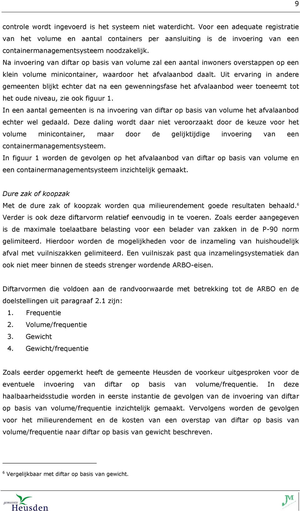 Na invoering van diftar op basis van volume zal een aantal inwoners overstappen op een klein volume minicontainer, waardoor het afvalaanbod daalt.