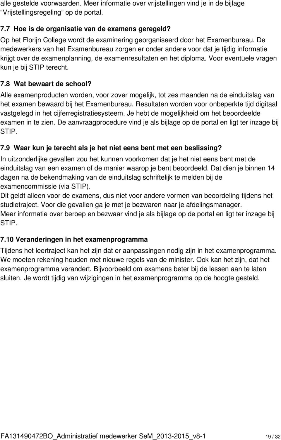 De medewerkers van het Examenbureau zorgen er onder andere voor dat je tijdig informatie krijgt over de examenplanning, de examenresultaten en het diploma.