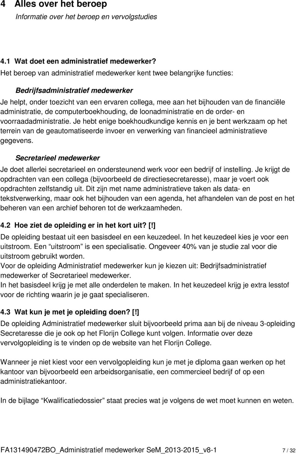 administratie, de computerboekhouding, de loonadministratie en de order- en voorraadadministratie.