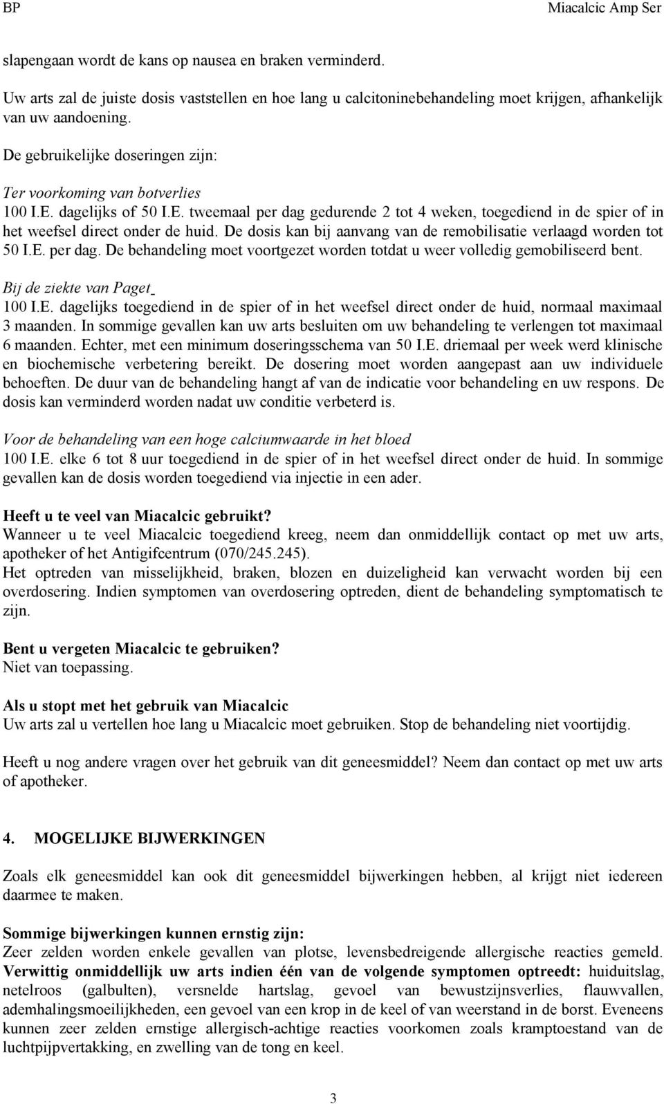 De dosis kan bij aanvang van de remobilisatie verlaagd worden tot 50 I.E. per dag. De behandeling moet voortgezet worden totdat u weer volledig gemobiliseerd bent. Bij de ziekte van Paget 100 I.E. dagelijks toegediend in de spier of in het weefsel direct onder de huid, normaal maximaal 3 maanden.