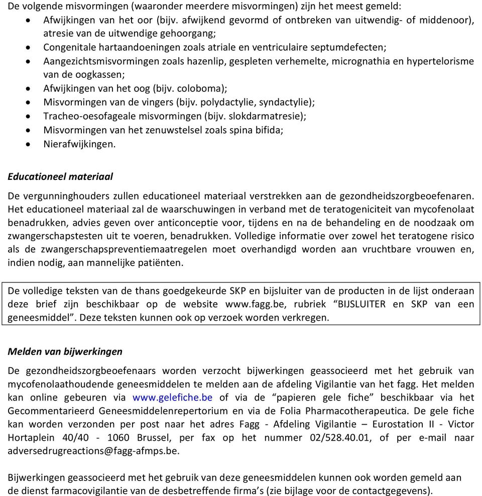 zoals hazenlip, gespleten verhemelte, micrognathia en hypertelorisme van de oogkassen; Afwijkingen van het oog (bijv. coloboma); Misvormingen van de vingers (bijv.