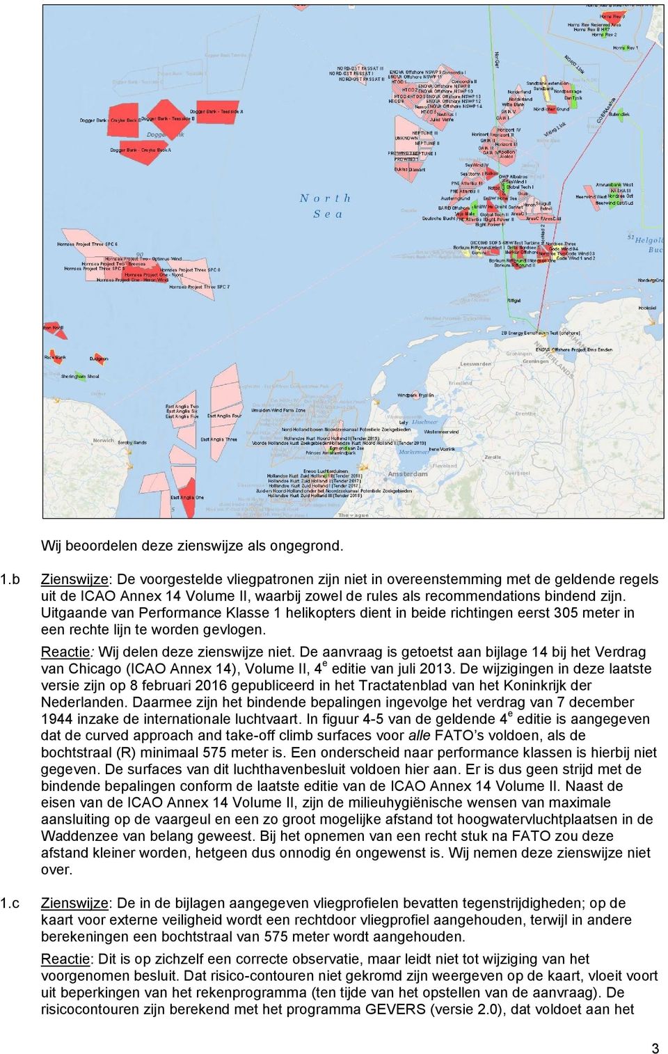 Uitgaande van Performance Klasse 1 helikopters dient in beide richtingen eerst 305 meter in een rechte lijn te worden gevlogen. Wij delen deze zienswijze niet.