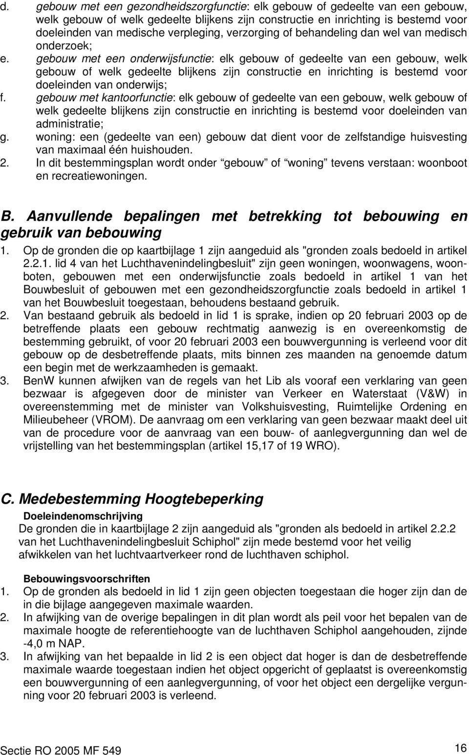 gebouw met een onderwijsfunctie: elk gebouw of gedeelte van een gebouw, welk gebouw of welk gedeelte blijkens zijn constructie en inrichting is bestemd voor doeleinden van onderwijs; f.