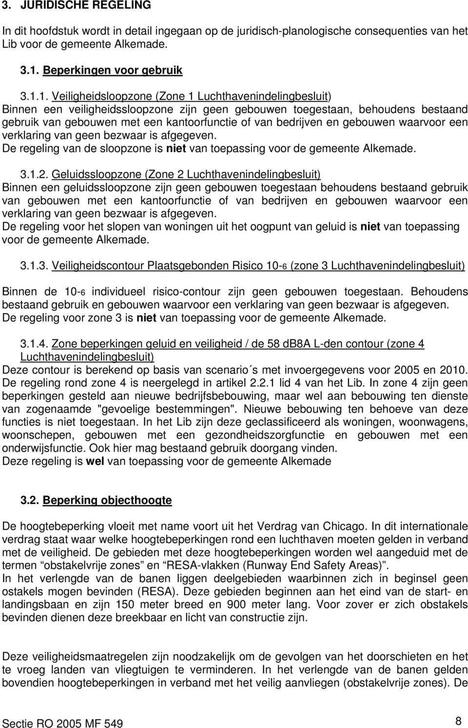 1. Veiligheidsloopzone (Zone 1 Luchthavenindelingbesluit) Binnen een veiligheidssloopzone zijn geen gebouwen toegestaan, behoudens bestaand gebruik van gebouwen met een kantoorfunctie of van