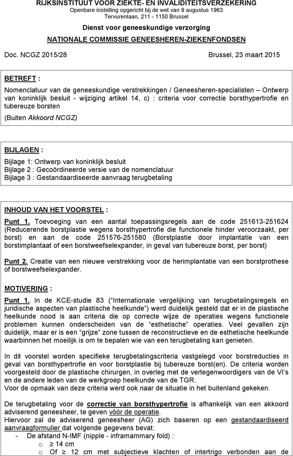 NCGZ 2015/28 Brussel, 23 maart 2015 BETREFT : Nomenclatuur van de geneeskundige verstrekkingen / Geneesheren-specialisten Ontwerp van koninklijk besluit - wijziging artikel 14, c) : criteria voor