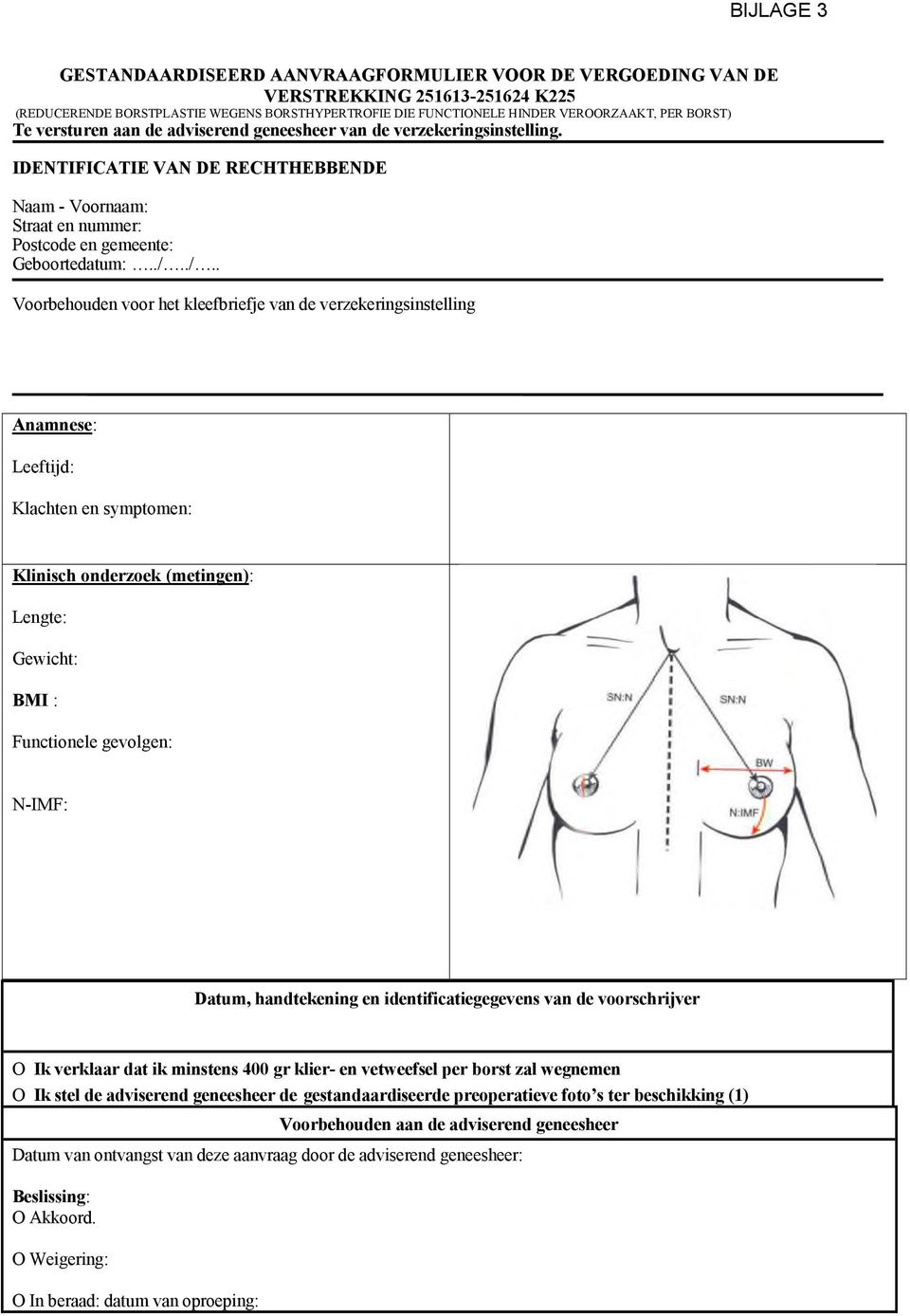 ./.. Voorbehouden voor het kleefbriefje van de verzekeringsinstelling Anamnese: Leeftijd: Klachten en symptomen: Klinisch onderzoek (metingen): Lengte: Gewicht: BMI : Functionele gevolgen: N-IMF: