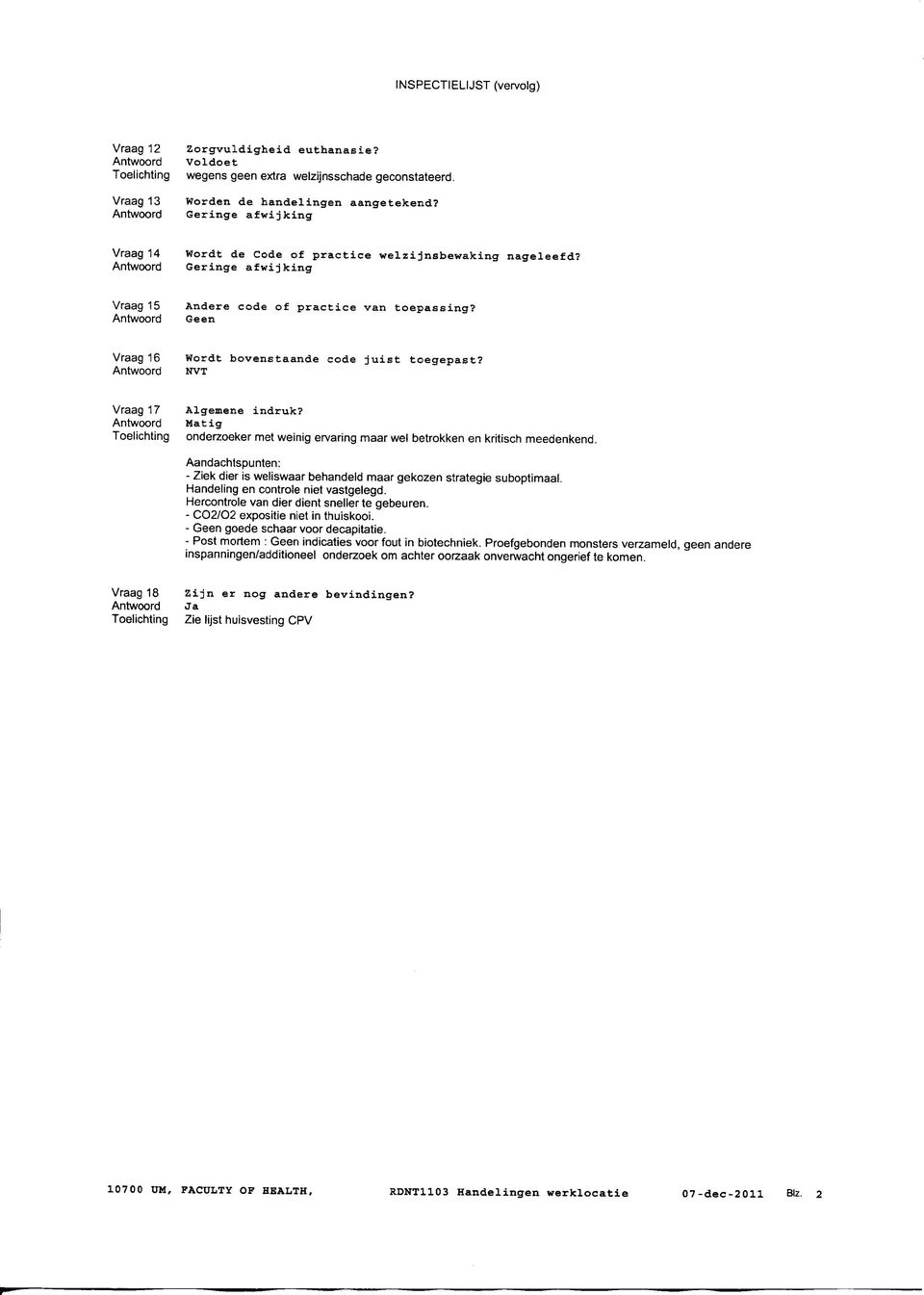 Geen Vraag 16 Wordt bovenstaande code juist toegepast? NVT Vraag 17 Algemene indruk? Matig onderzoeker met weinig ervaring maar wel betrokken en kritisch meedenkend.