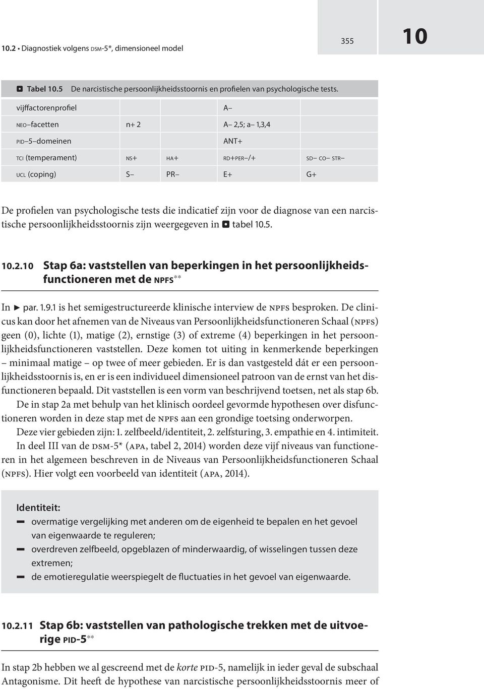 zijn voor de diagnose van een narcistische persoonlijkheidsstoornis zijn weergegeven in. tabel.5..2. Stap 6a: vaststellen van beperkingen in het persoonlijkheidsfunctioneren met de NPFS In 7 par. 1.9.