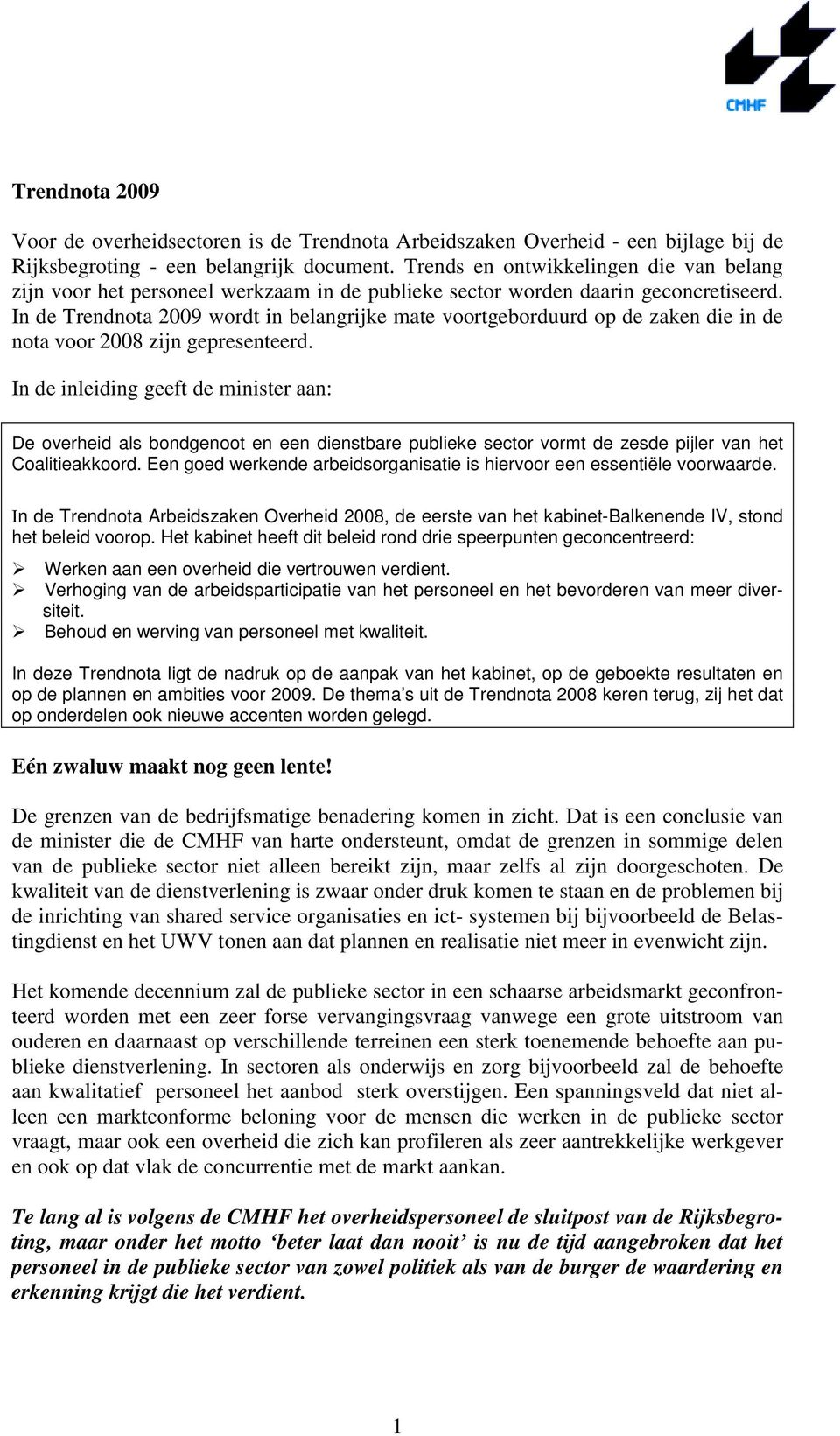 In de Trendnota 2009 wordt in belangrijke mate voortgeborduurd op de zaken die in de nota voor 2008 zijn gepresenteerd.