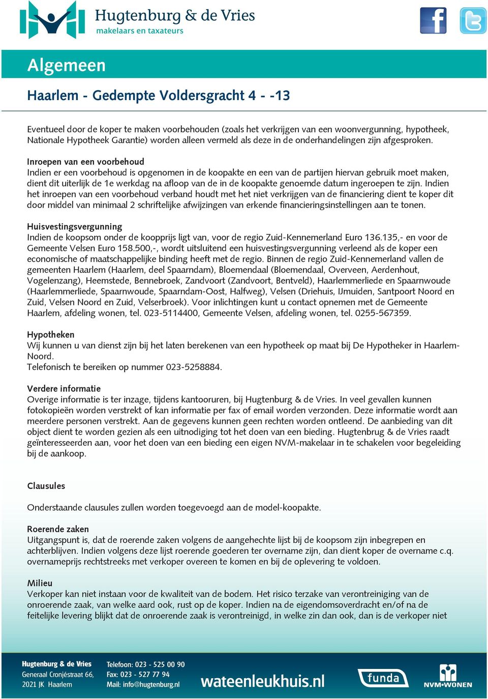 Inroepen van een voorbehoud Indien er een voorbehoud is opgenomen in de koopakte en een van de partijen hiervan gebruik moet maken, dient dit uiterlijk de 1e werkdag na afloop van de in de koopakte