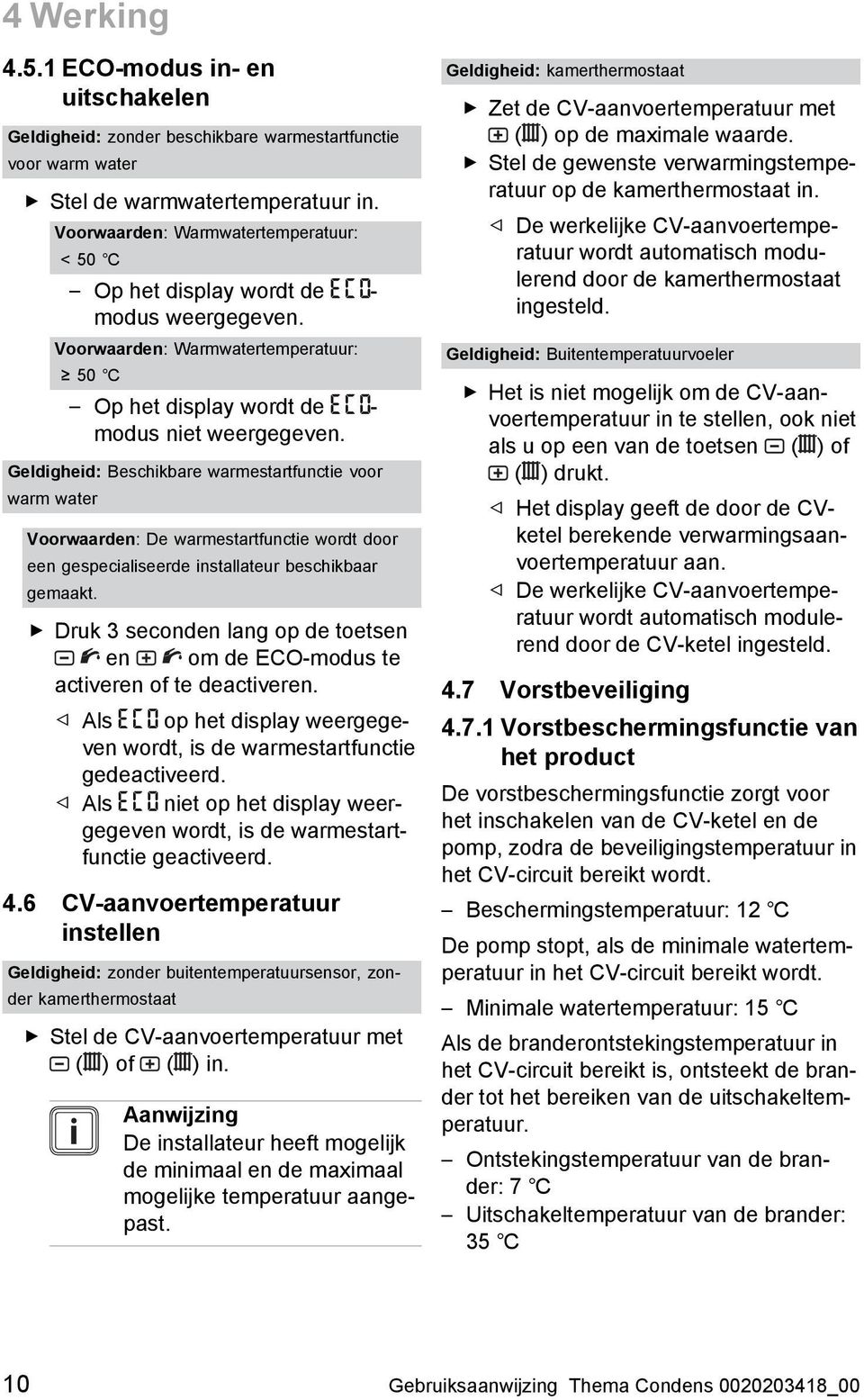 Geldigheid: Beschikbare warmestartfunctie voor warm water Voorwaarden: De warmestartfunctie wordt door een gespecialiseerde installateur beschikbaar gemaakt.