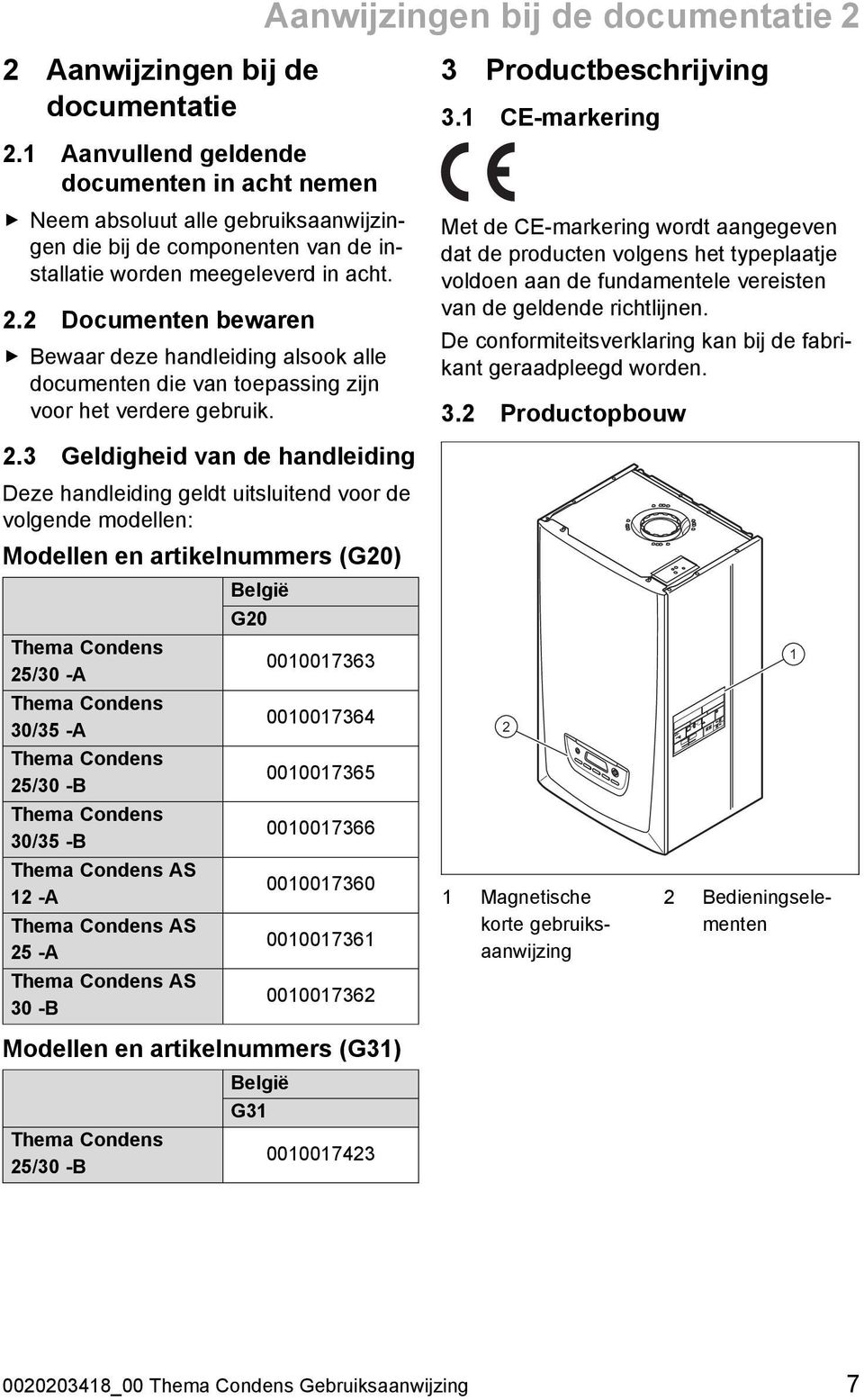 2 Documenten bewaren Bewaar deze handleiding alsook alle documenten die van toepassing zijn voor het verdere gebruik. 3 Productbeschrijving 3.