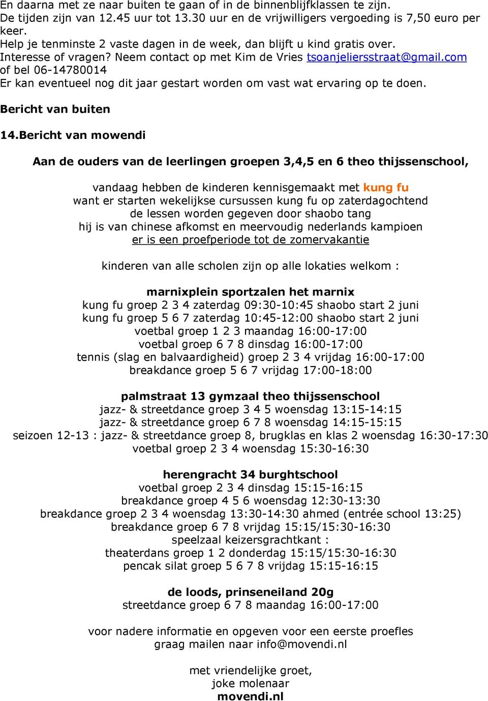 com of bel 06-14780014 Er kan eventueel nog dit jaar gestart worden om vast wat ervaring op te doen. Bericht van buiten 14.