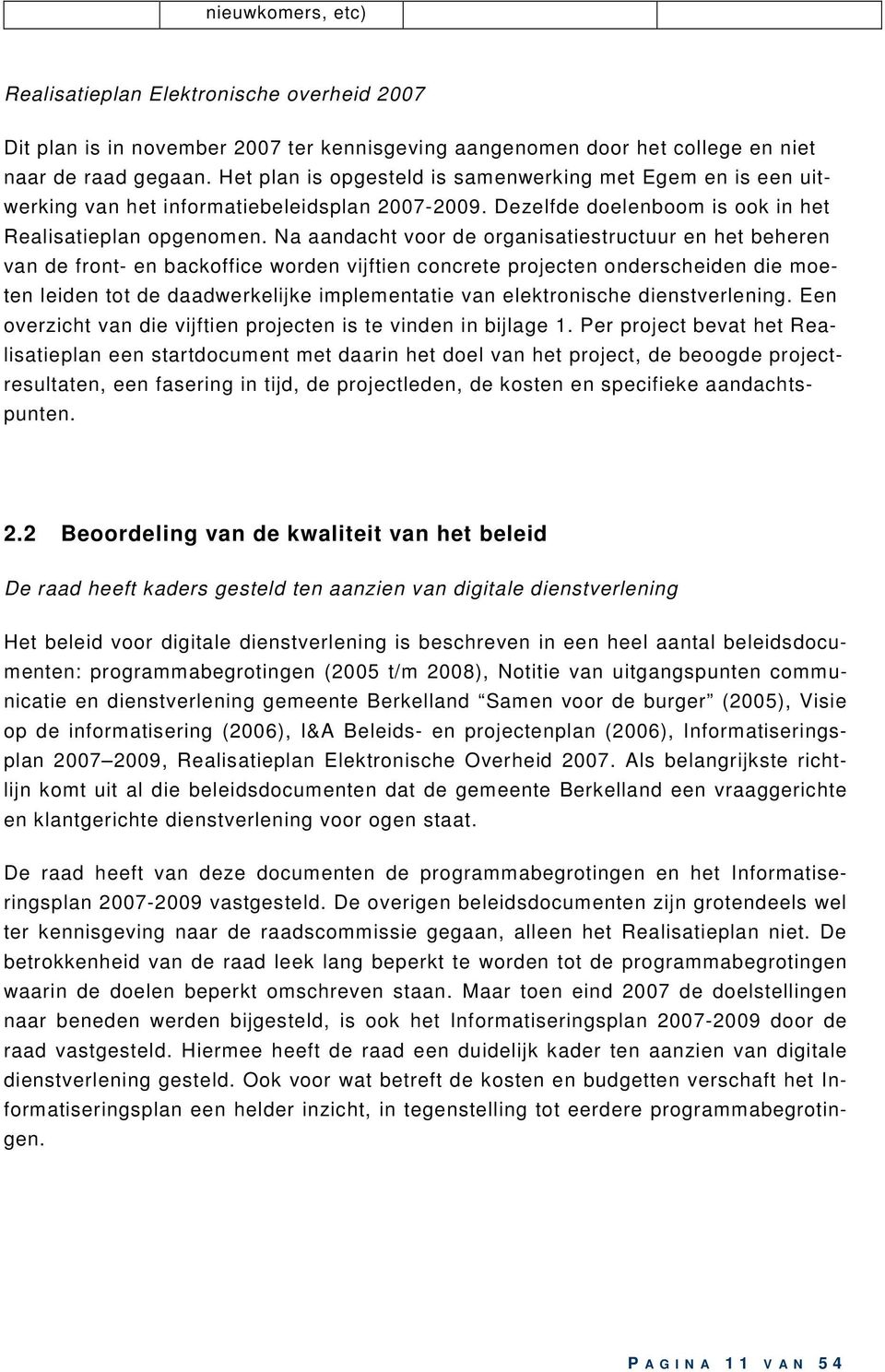 Na aandacht voor de organisatiestructuur en het beheren van de front- en backoffice worden vijftien concrete projecten onderscheiden die moeten leiden tot de daadwerkelijke implementatie van