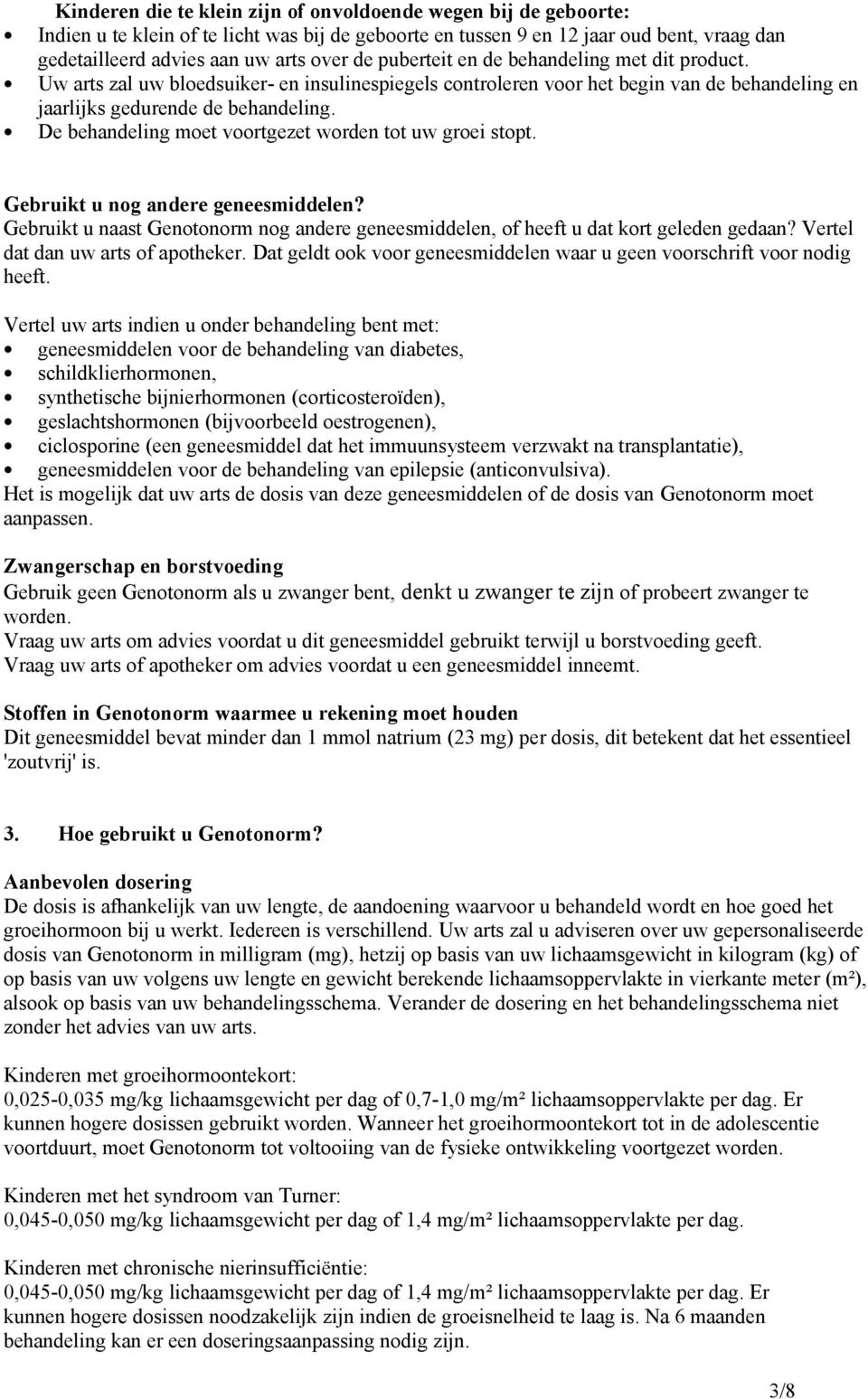 De behandeling moet voortgezet worden tot uw groei stopt. Gebruikt u nog andere geneesmiddelen? Gebruikt u naast Genotonorm nog andere geneesmiddelen, of heeft u dat kort geleden gedaan?