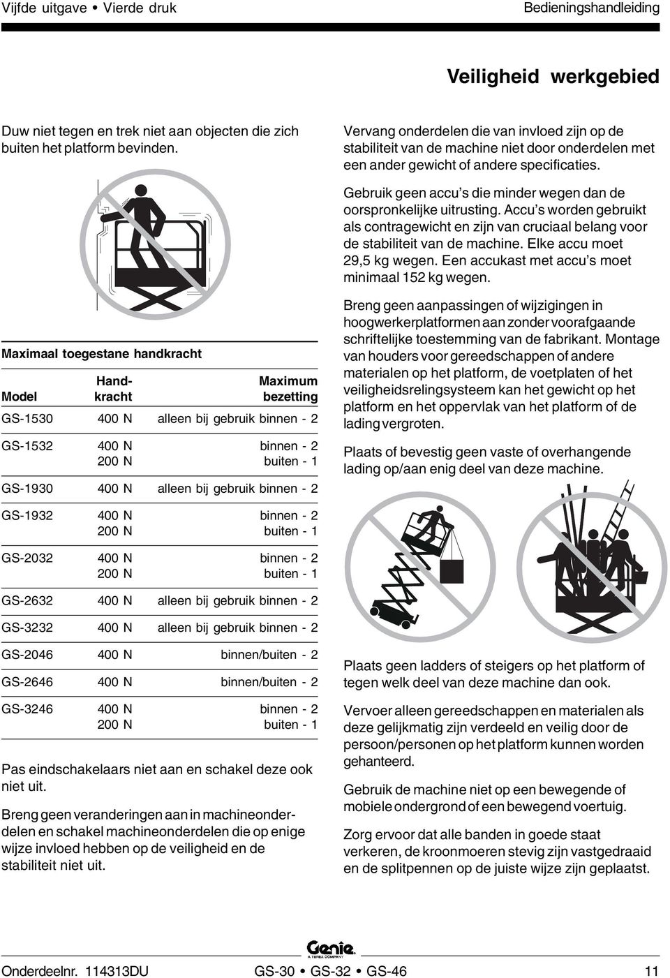 Gebruik geen accu s die minder wegen dan de oorspronkelijke uitrusting. Accu s worden gebruikt als contragewicht en zijn van cruciaal belang voor de stabiliteit van de machine.