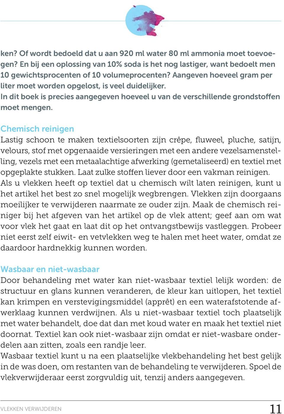 Chemisch reinigen Lastig schoon te maken textielsoorten zijn crêpe, fluweel, pluche, satijn, velours, stof met opgenaaide versieringen met een andere vezelsamenstelling, vezels met een metaalachtige