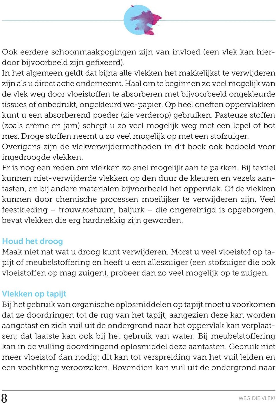 Haal om te beginnen zo veel mogelijk van de vlek weg door vloeistoffen te absorberen met bijvoorbeeld ongekleurde tissues of onbedrukt, ongekleurd wc-papier.