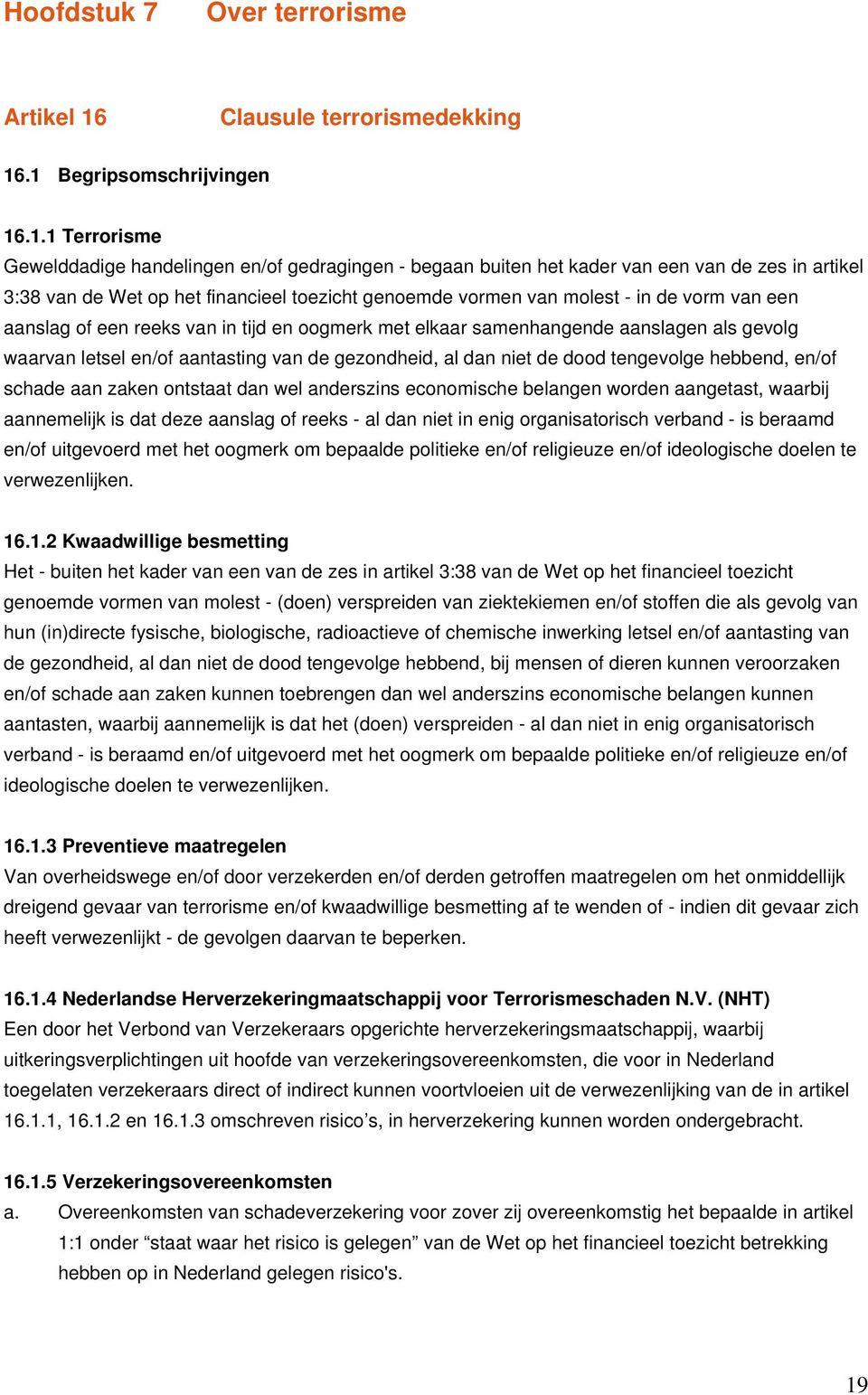 .1 Begripsomschrijvingen 16.1.1 Terrorisme Gewelddadige handelingen en/of gedragingen - begaan buiten het kader van een van de zes in artikel 3:38 van de Wet op het financieel toezicht genoemde