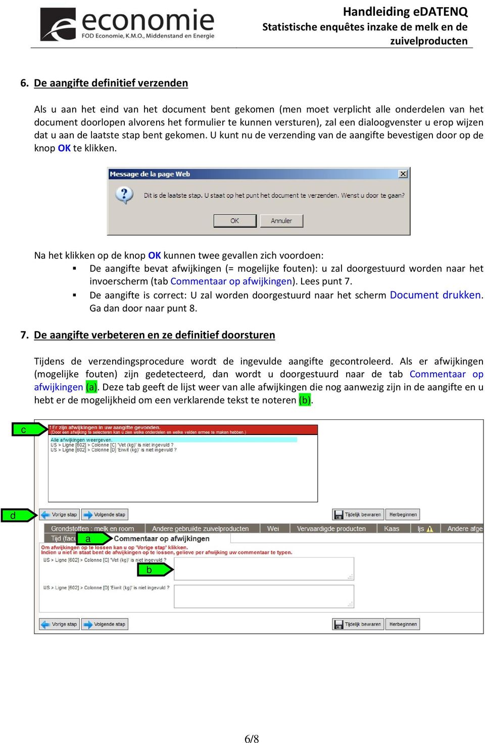 N het klikken op de knop OK kunnen twee gevllen zih voordoen: De ngifte evt fwijkingen (= mogelijke fouten): u zl doorgestuurd worden nr het invoersherm (t Commentr op fwijkingen). Lees punt 7.