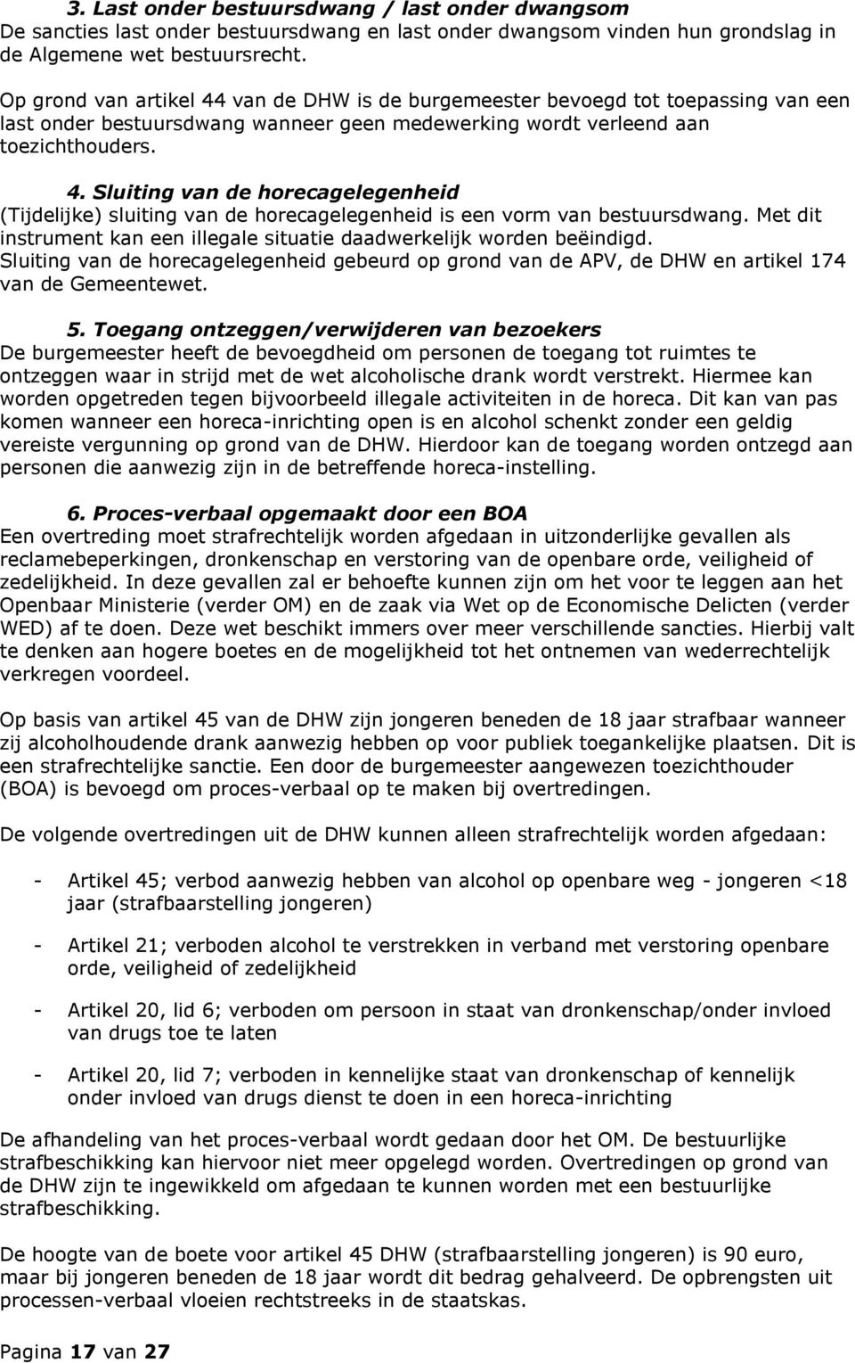 Met dit instrument kan een illegale situatie daadwerkelijk worden beëindigd. Sluiting van de horecagelegenheid gebeurd op grond van de APV, de DHW en artikel 174 van de Gemeentewet. 5.