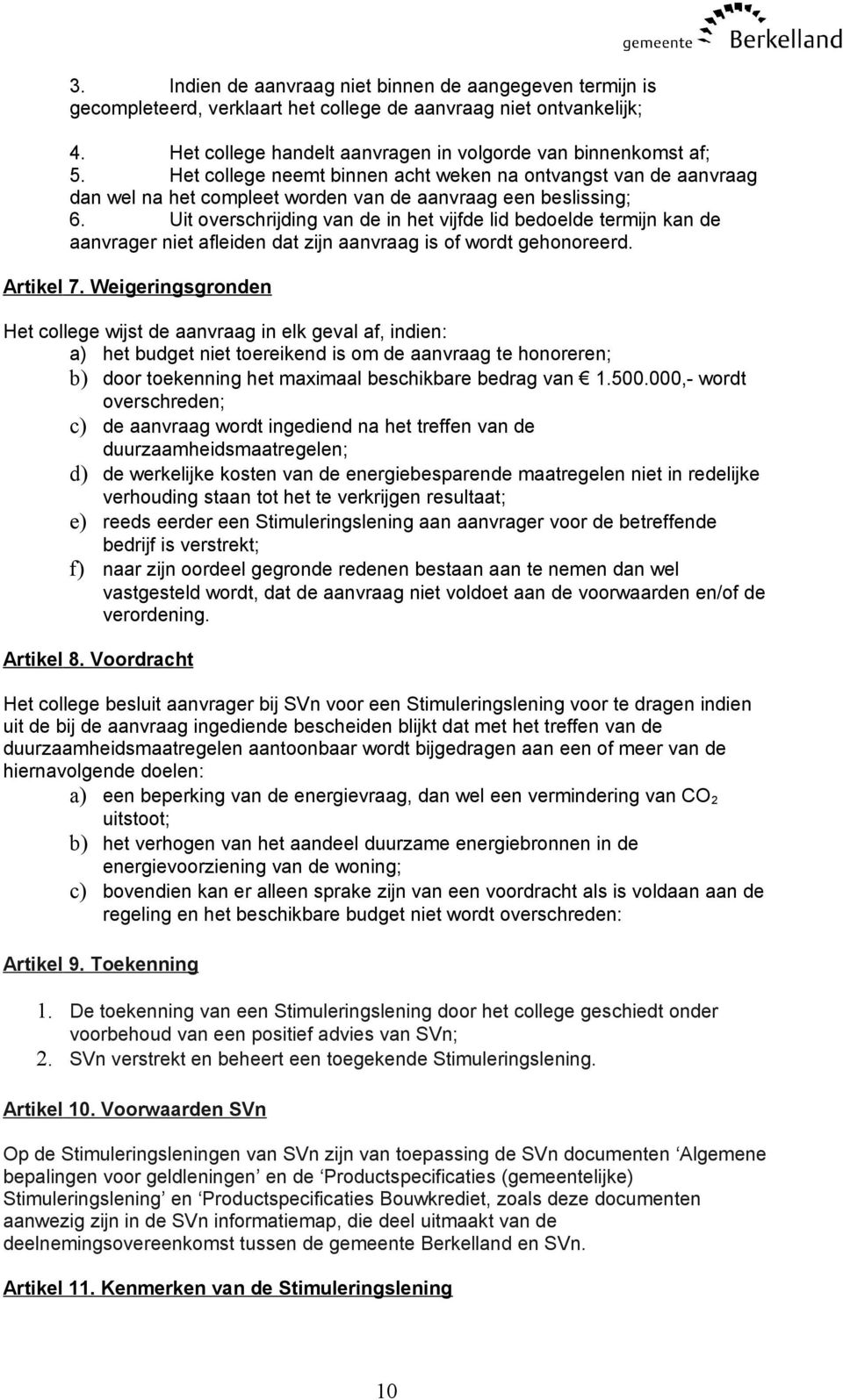 Uit overschrijding van de in het vijfde lid bedoelde termijn kan de aanvrager niet afleiden dat zijn aanvraag is of wordt gehonoreerd. Artikel 7.