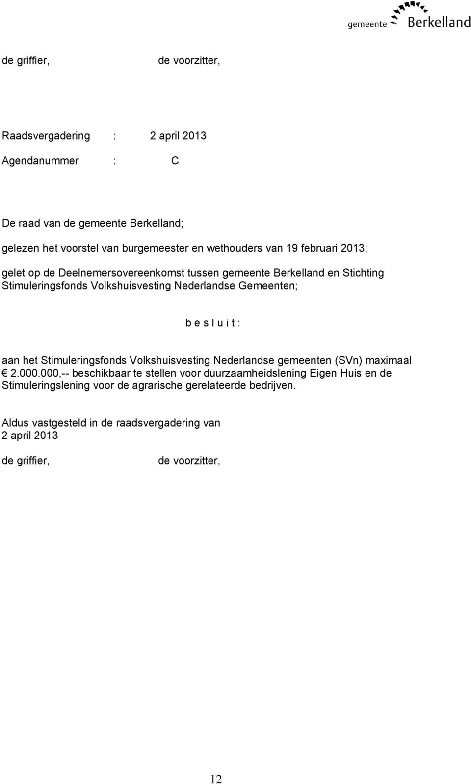 Gemeenten; b e s l u i t : aan het Stimuleringsfonds Volkshuisvesting Nederlandse gemeenten (SVn) maximaal 2.000.