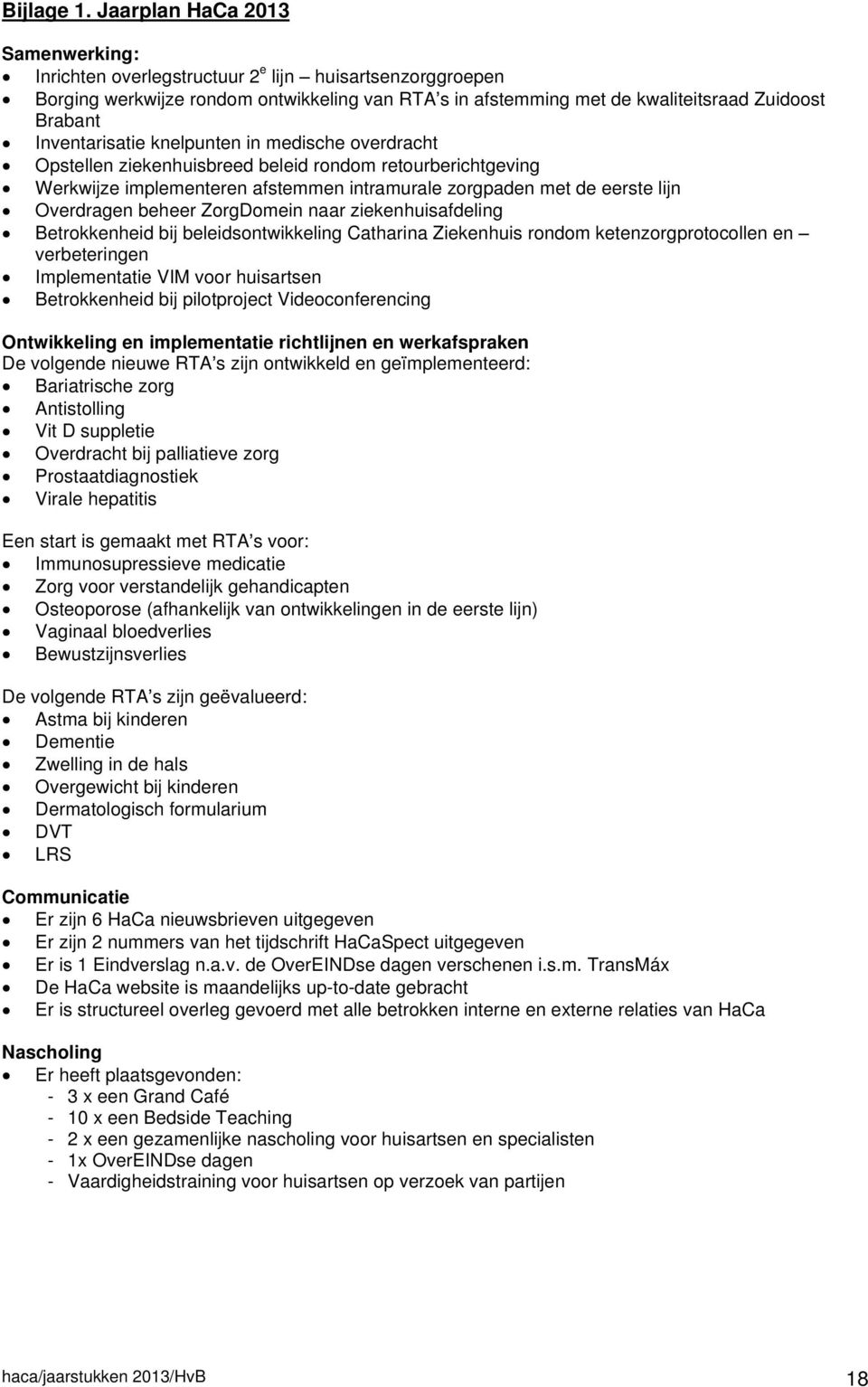 Inventarisatie knelpunten in medische overdracht Opstellen ziekenhuisbreed beleid rondom retourberichtgeving Werkwijze implementeren afstemmen intramurale zorgpaden met de eerste lijn Overdragen