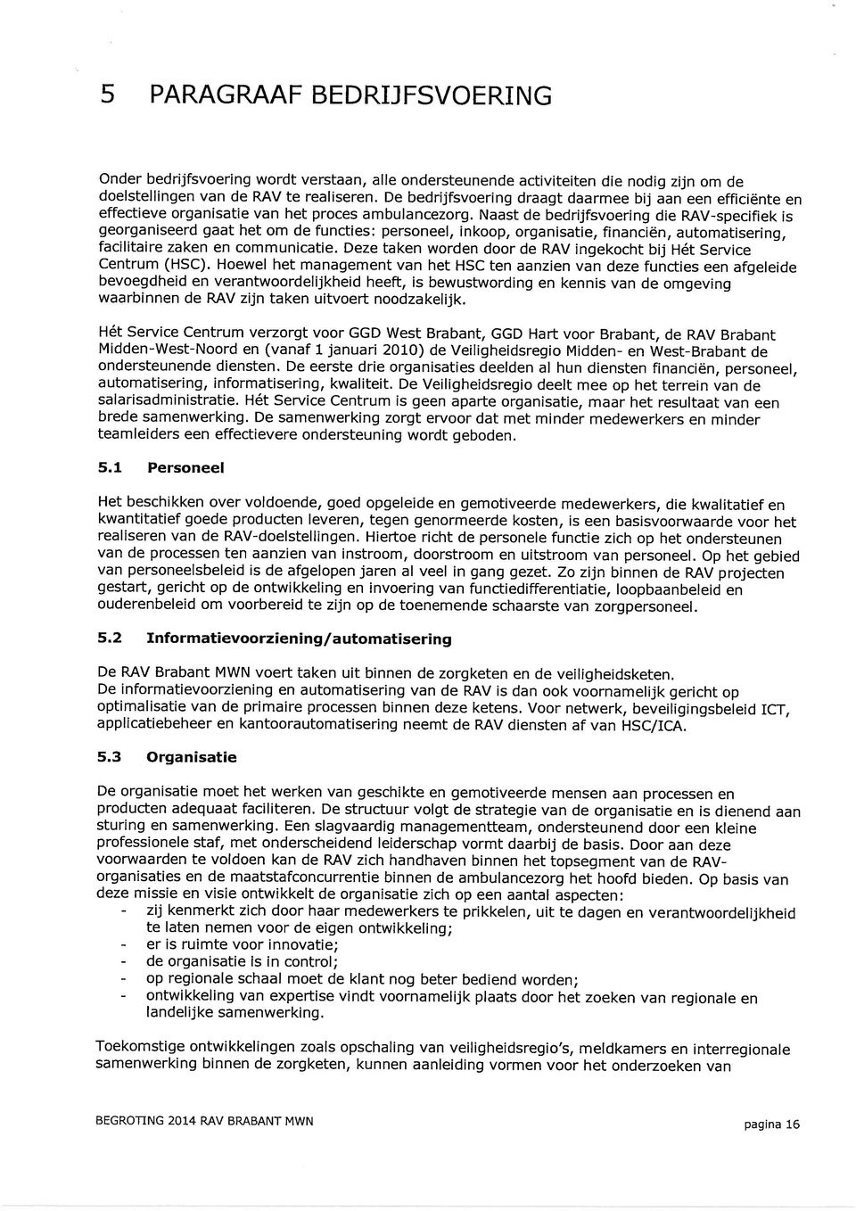 Naast de bedrijfsvoering die RAV-specifiek is georganiseerd gaat het om de functies: personeel, inkoop, organisatie, financiën, automatisering, facilitaire zaken en communicatie.