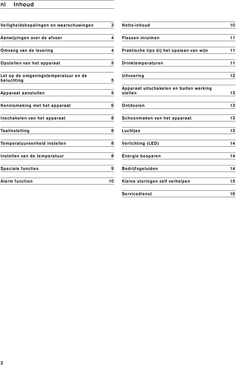 de temperatuur 8 Speciale functies 9 Alarm function 10 Netto-inhoud 10 Flessen inruimen 11 Praktische tips bij het opslaan van wijn 11 Drinktemperaturen 11 Uitvoering 12 Apparaat