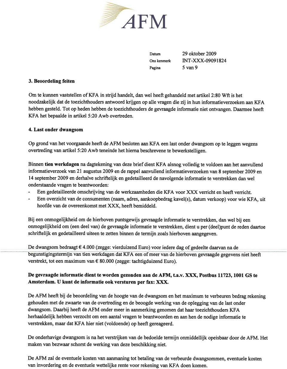 in hun informatieverzoeken aan KFA hebben gesteld. Tot op heden hebben de toezichthouders de gevraagde informatie niet ontvangen. Daarmee heeft KFA het bepaalde in artikel 5:20 Awb overtreden. 4.