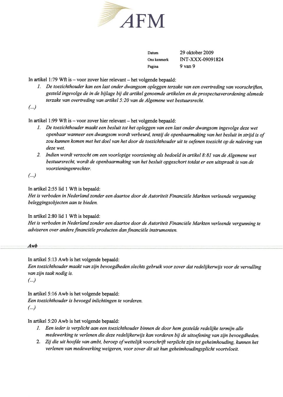 alsmede terzake van overfreding van artikel 5:20 van de Algemene wet bestuursrecht. In artikel 1:99 Wft is voor zover hier relevant volgende bepaald: 1.