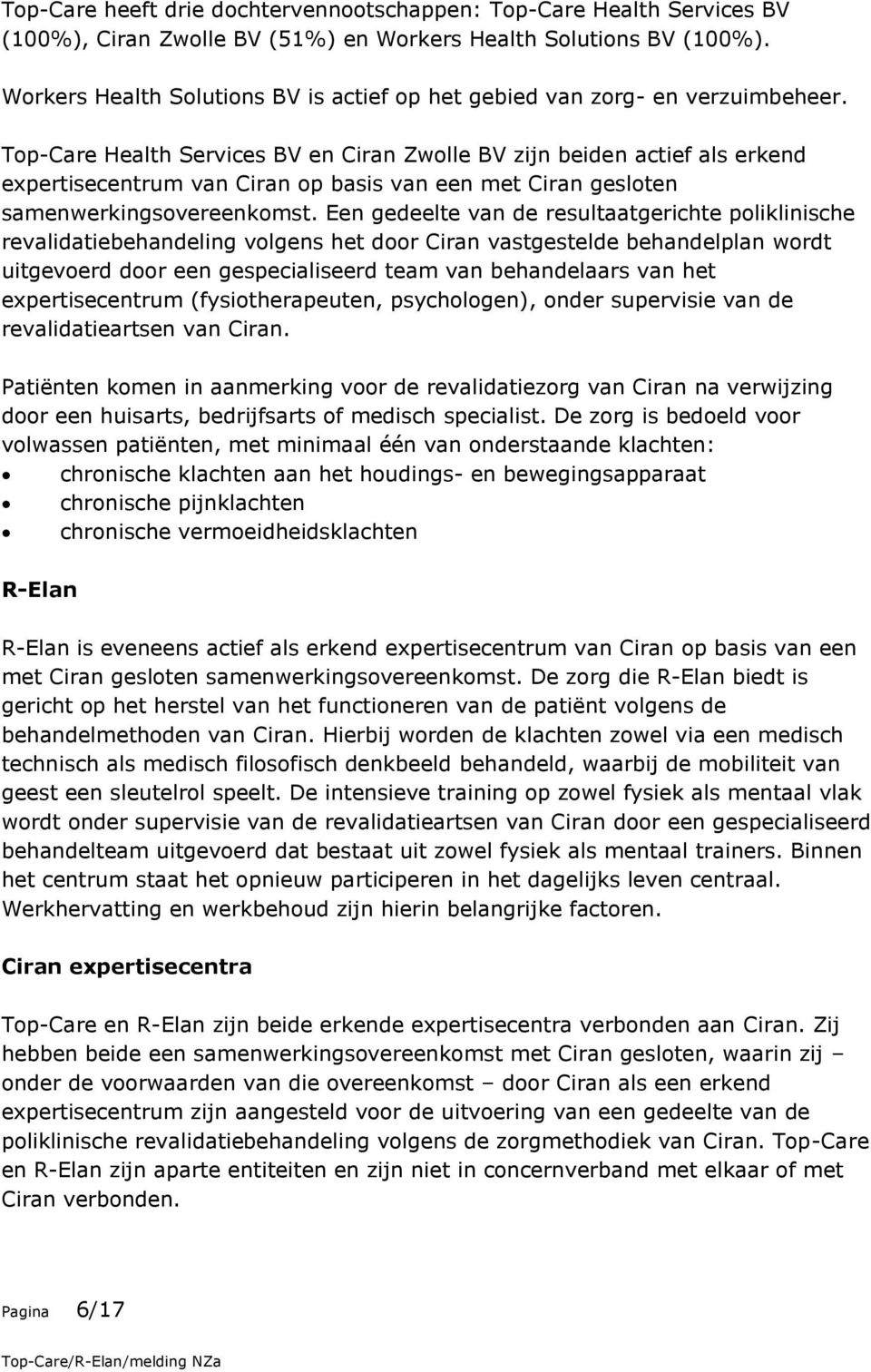 Top-Care Health Services BV en Ciran Zwolle BV zijn beiden actief als erkend expertisecentrum van Ciran op basis van een met Ciran gesloten samenwerkingsovereenkomst.