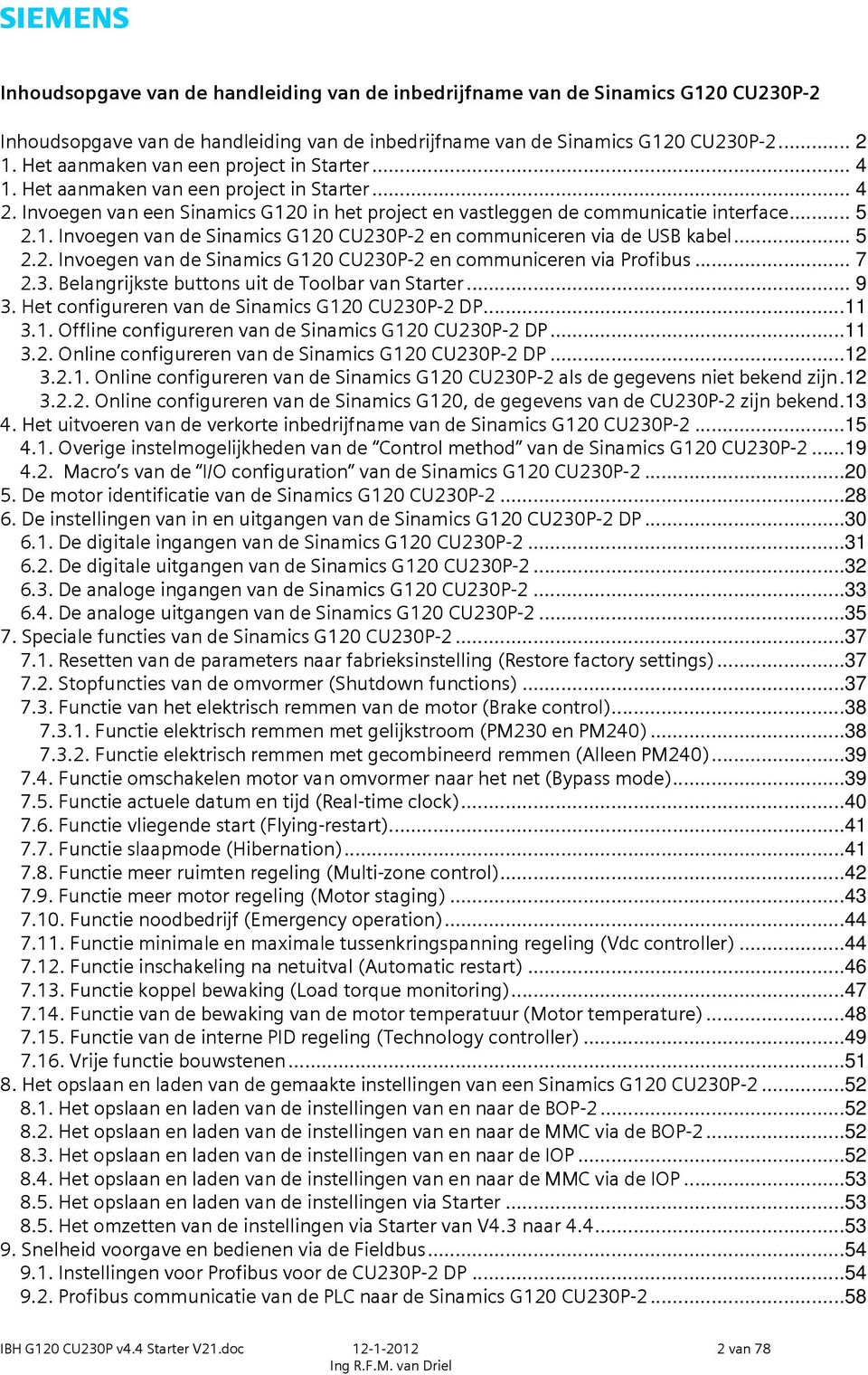 .. 5 2.2. Invoegen van de Sinamics G120 CU230P-2 en communiceren via Profibus... 7 2.3. Belangrijkste buttons uit de Toolbar van Starter... 9 3. Het configureren van de Sinamics G120 CU230P-2 DP...11 3.