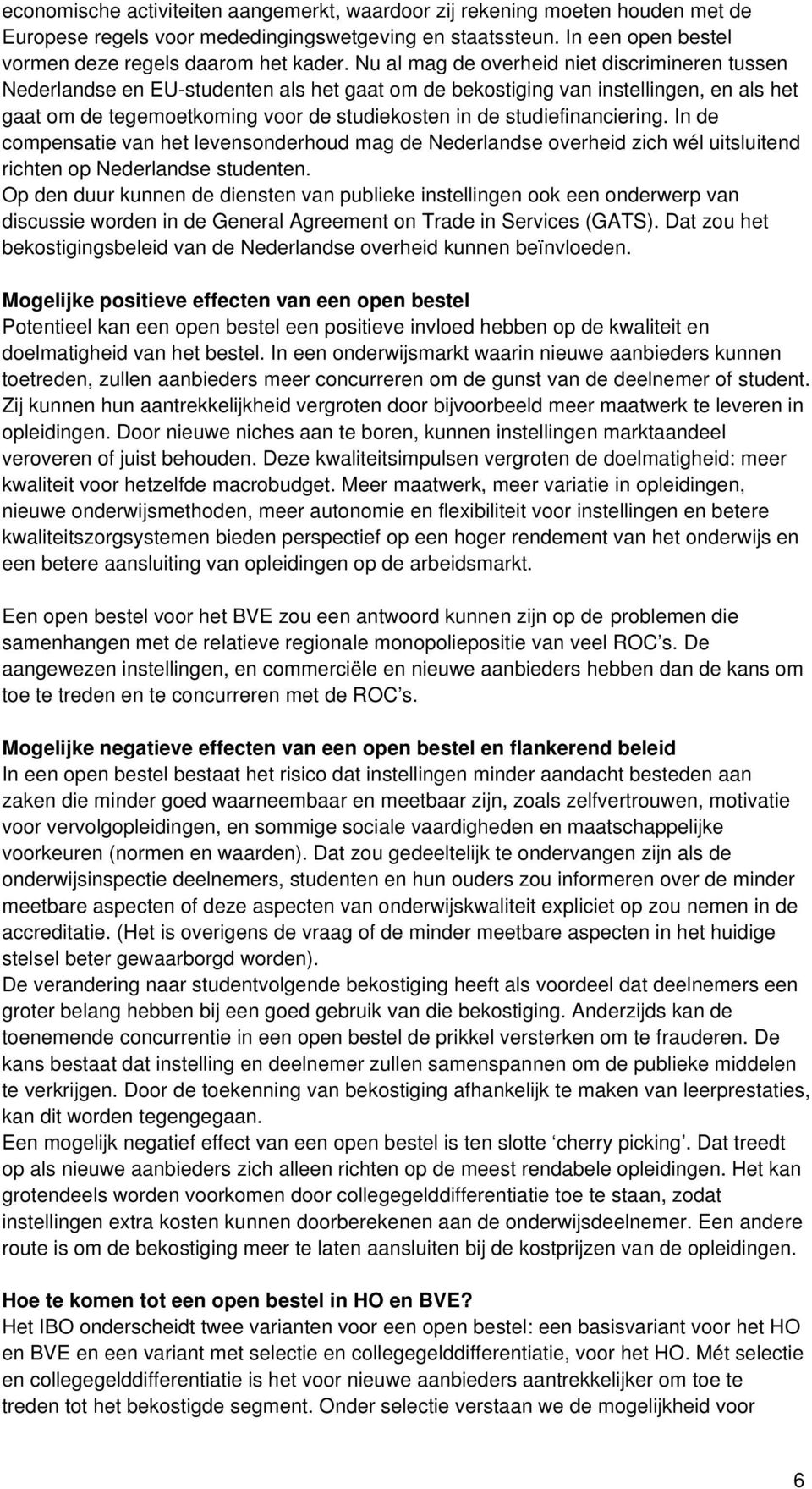 studiefinanciering. In de compensatie van het levensonderhoud mag de Nederlandse overheid zich wél uitsluitend richten op Nederlandse studenten.
